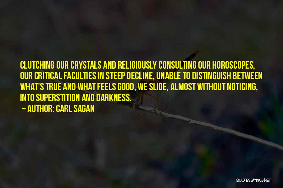 Carl Sagan Quotes: Clutching Our Crystals And Religiously Consulting Our Horoscopes, Our Critical Faculties In Steep Decline, Unable To Distinguish Between What's True