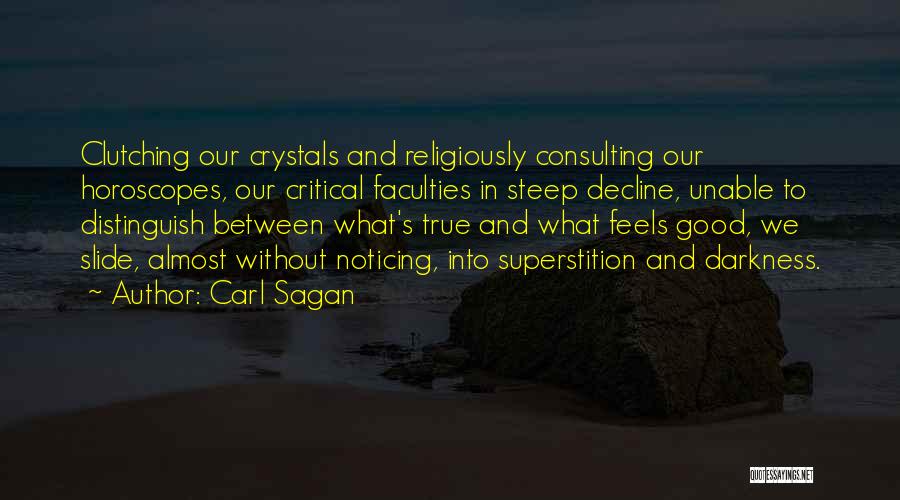 Carl Sagan Quotes: Clutching Our Crystals And Religiously Consulting Our Horoscopes, Our Critical Faculties In Steep Decline, Unable To Distinguish Between What's True