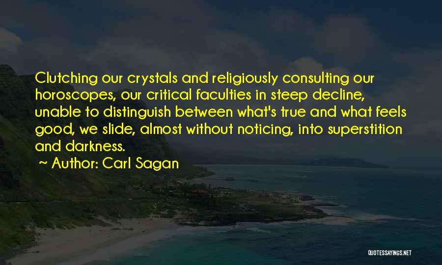 Carl Sagan Quotes: Clutching Our Crystals And Religiously Consulting Our Horoscopes, Our Critical Faculties In Steep Decline, Unable To Distinguish Between What's True