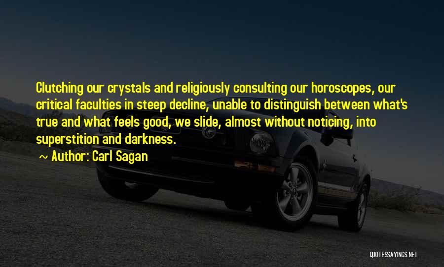 Carl Sagan Quotes: Clutching Our Crystals And Religiously Consulting Our Horoscopes, Our Critical Faculties In Steep Decline, Unable To Distinguish Between What's True