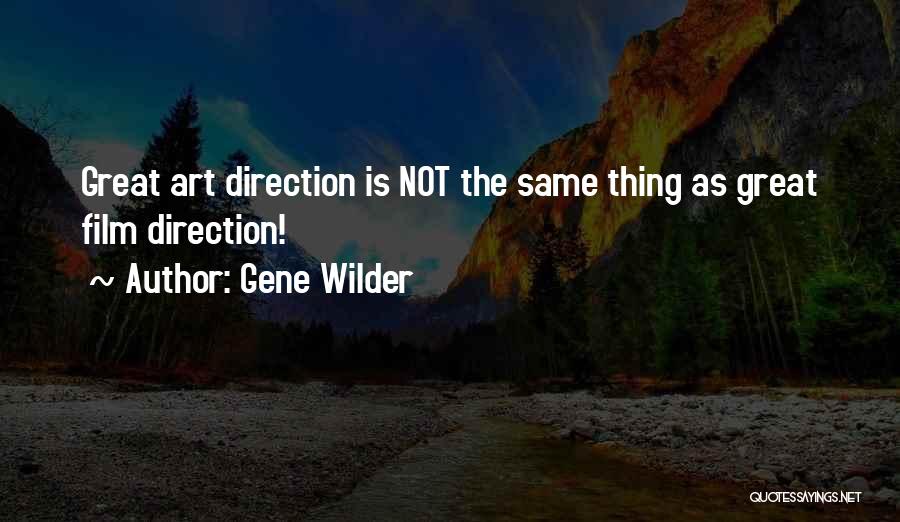 Gene Wilder Quotes: Great Art Direction Is Not The Same Thing As Great Film Direction!