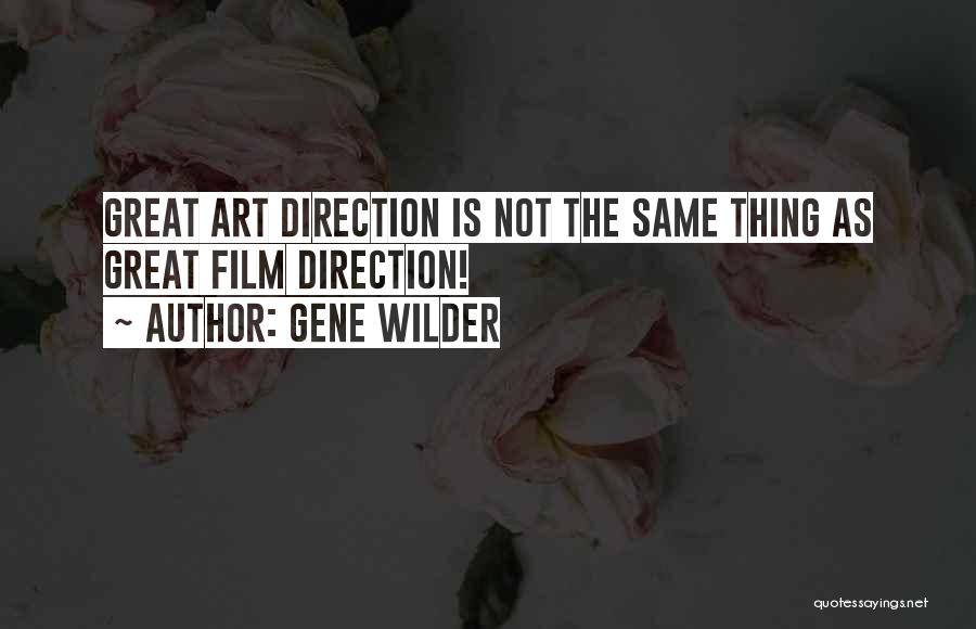 Gene Wilder Quotes: Great Art Direction Is Not The Same Thing As Great Film Direction!