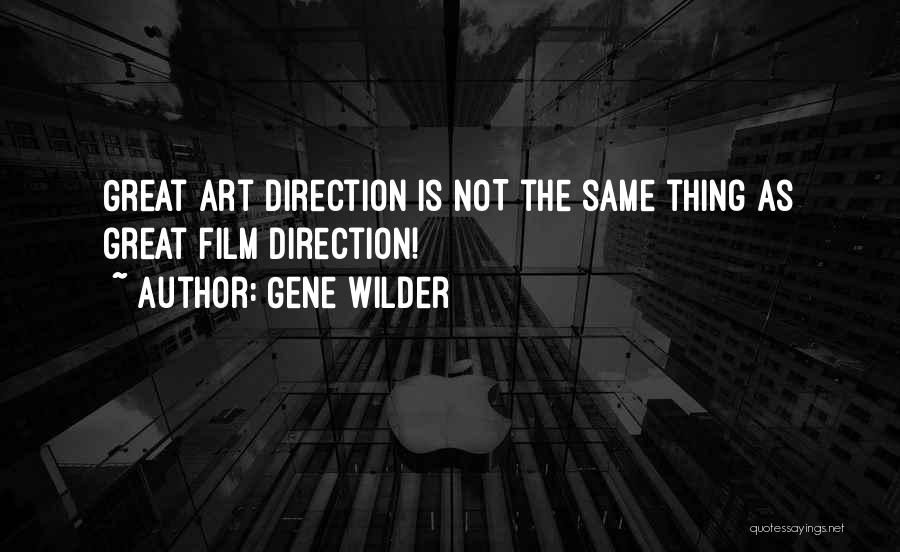 Gene Wilder Quotes: Great Art Direction Is Not The Same Thing As Great Film Direction!