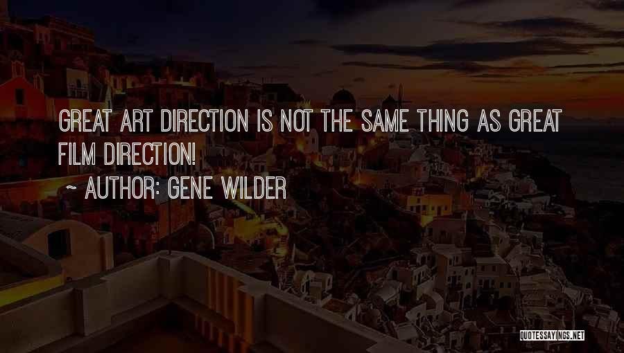 Gene Wilder Quotes: Great Art Direction Is Not The Same Thing As Great Film Direction!