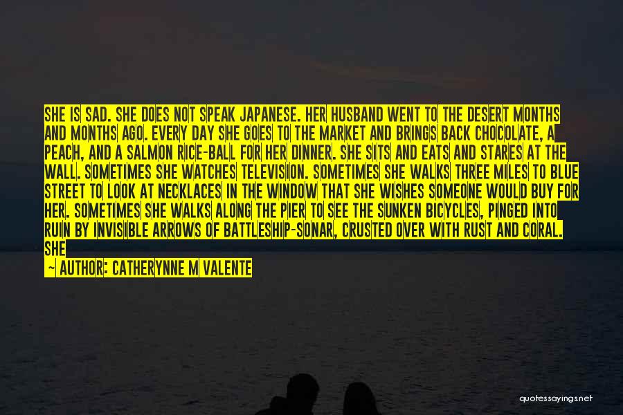 Catherynne M Valente Quotes: She Is Sad. She Does Not Speak Japanese. Her Husband Went To The Desert Months And Months Ago. Every Day