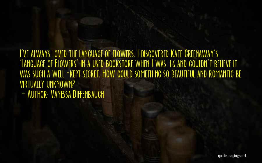 Vanessa Diffenbaugh Quotes: I've Always Loved The Language Of Flowers. I Discovered Kate Greenaway's 'language Of Flowers' In A Used Bookstore When I