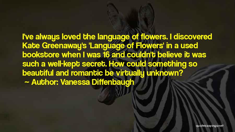 Vanessa Diffenbaugh Quotes: I've Always Loved The Language Of Flowers. I Discovered Kate Greenaway's 'language Of Flowers' In A Used Bookstore When I