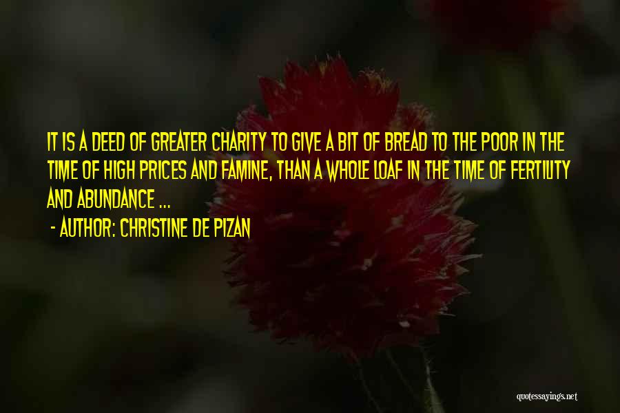 Christine De Pizan Quotes: It Is A Deed Of Greater Charity To Give A Bit Of Bread To The Poor In The Time Of