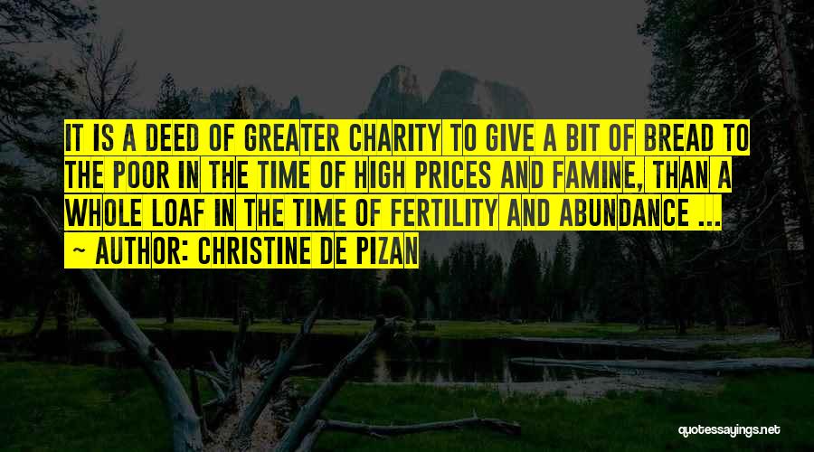 Christine De Pizan Quotes: It Is A Deed Of Greater Charity To Give A Bit Of Bread To The Poor In The Time Of