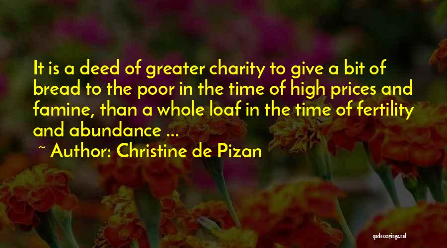 Christine De Pizan Quotes: It Is A Deed Of Greater Charity To Give A Bit Of Bread To The Poor In The Time Of