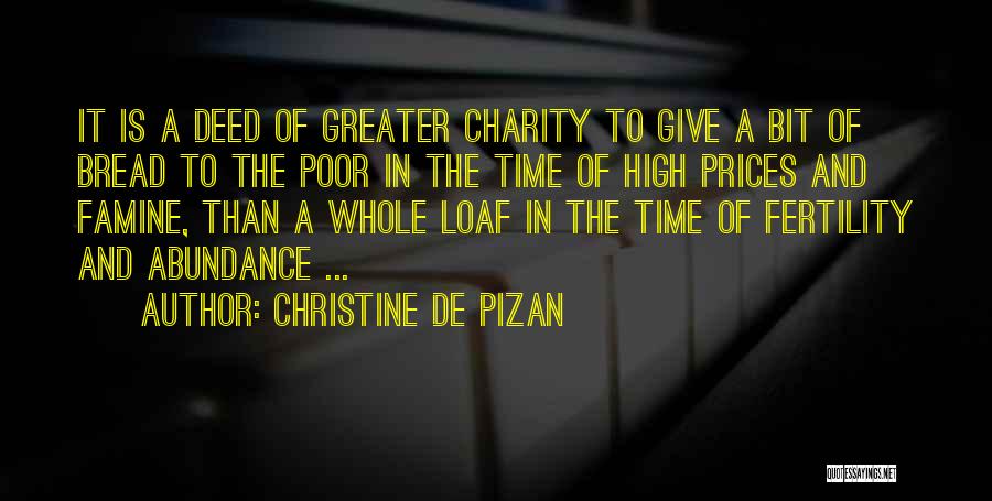 Christine De Pizan Quotes: It Is A Deed Of Greater Charity To Give A Bit Of Bread To The Poor In The Time Of