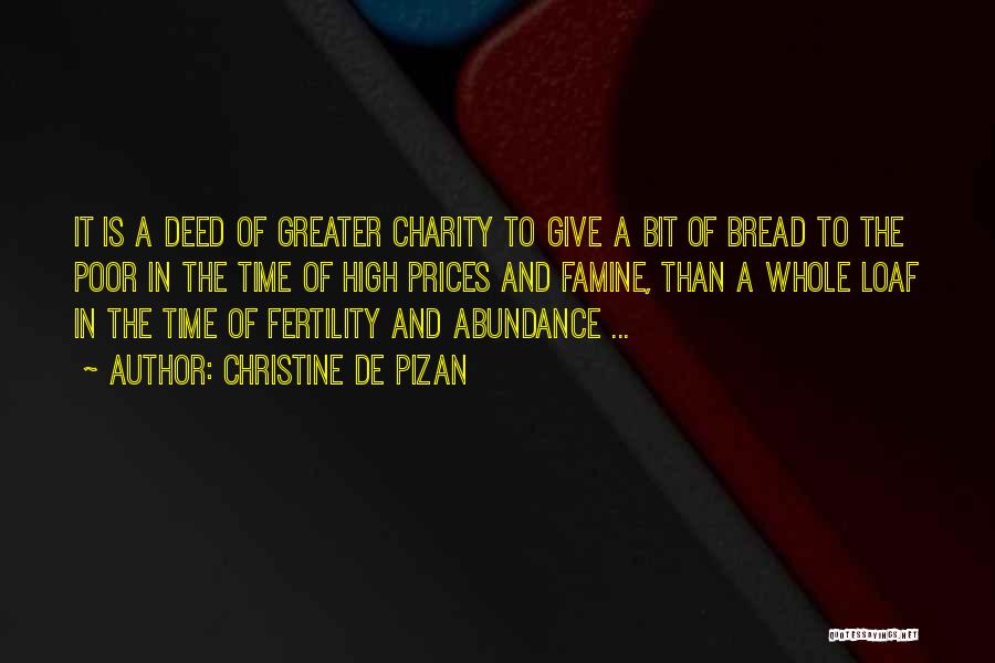 Christine De Pizan Quotes: It Is A Deed Of Greater Charity To Give A Bit Of Bread To The Poor In The Time Of