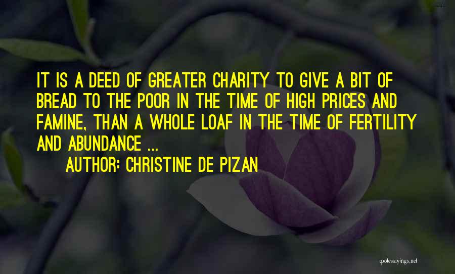 Christine De Pizan Quotes: It Is A Deed Of Greater Charity To Give A Bit Of Bread To The Poor In The Time Of