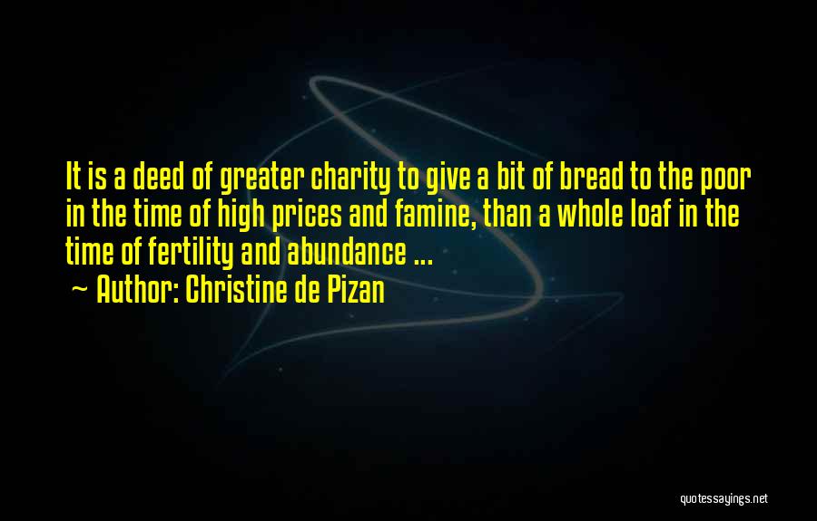 Christine De Pizan Quotes: It Is A Deed Of Greater Charity To Give A Bit Of Bread To The Poor In The Time Of