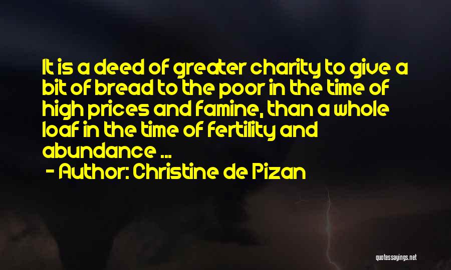 Christine De Pizan Quotes: It Is A Deed Of Greater Charity To Give A Bit Of Bread To The Poor In The Time Of