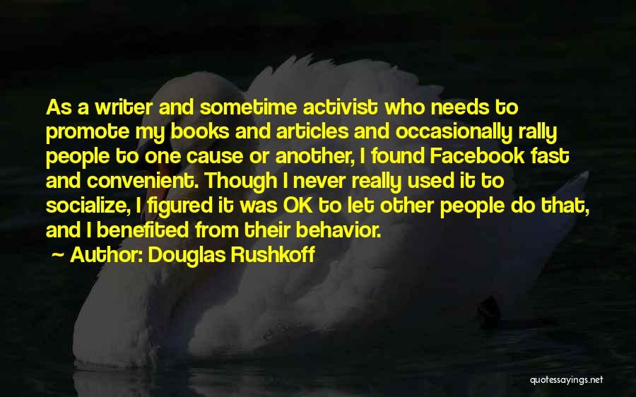 Douglas Rushkoff Quotes: As A Writer And Sometime Activist Who Needs To Promote My Books And Articles And Occasionally Rally People To One