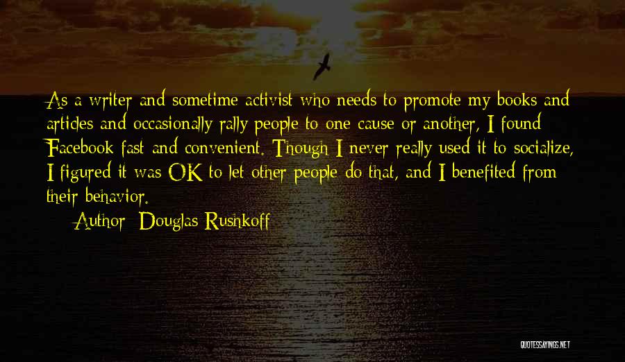 Douglas Rushkoff Quotes: As A Writer And Sometime Activist Who Needs To Promote My Books And Articles And Occasionally Rally People To One