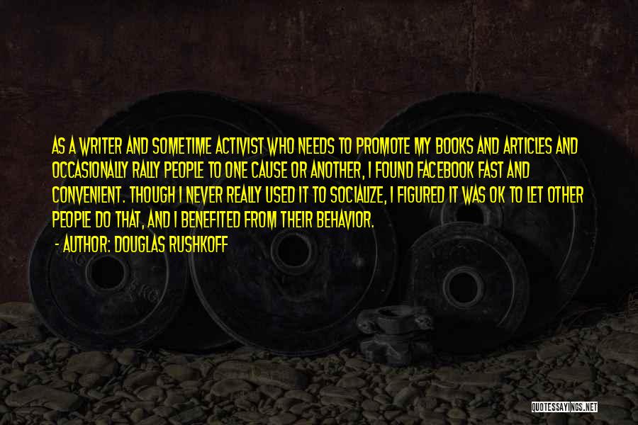 Douglas Rushkoff Quotes: As A Writer And Sometime Activist Who Needs To Promote My Books And Articles And Occasionally Rally People To One