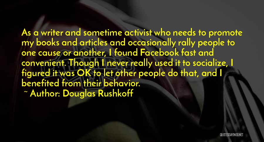Douglas Rushkoff Quotes: As A Writer And Sometime Activist Who Needs To Promote My Books And Articles And Occasionally Rally People To One