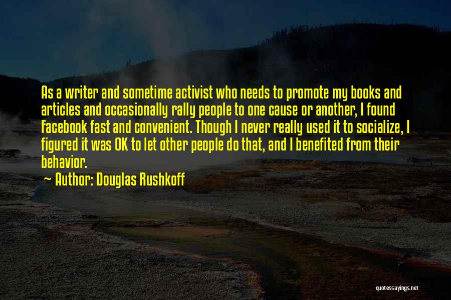 Douglas Rushkoff Quotes: As A Writer And Sometime Activist Who Needs To Promote My Books And Articles And Occasionally Rally People To One