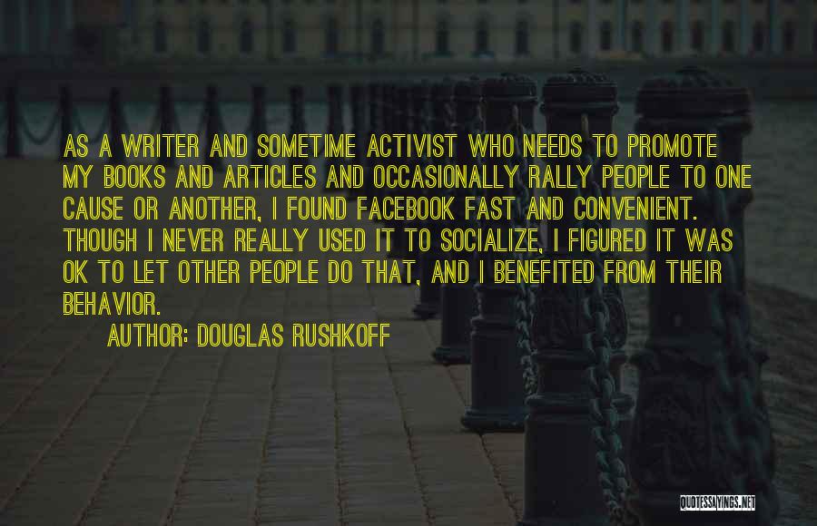 Douglas Rushkoff Quotes: As A Writer And Sometime Activist Who Needs To Promote My Books And Articles And Occasionally Rally People To One