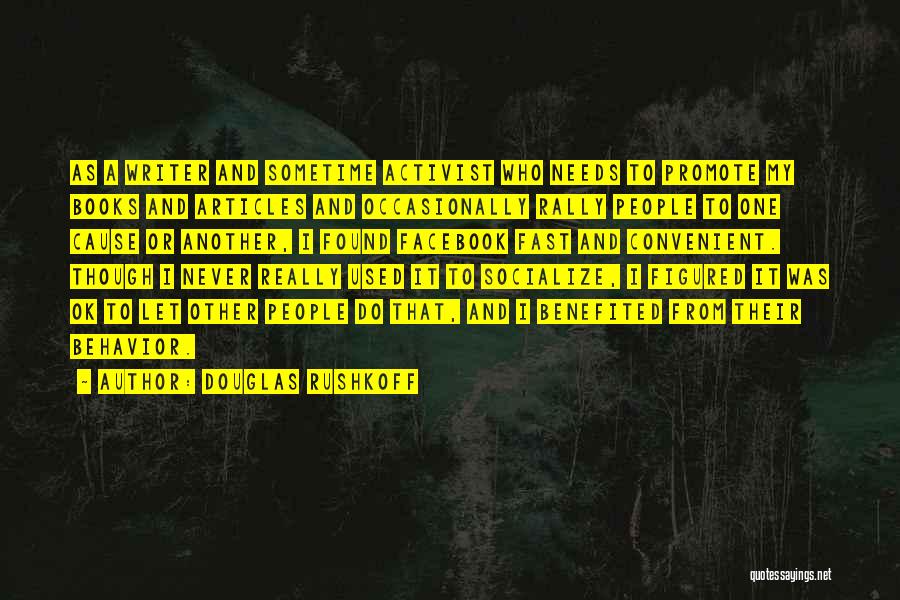 Douglas Rushkoff Quotes: As A Writer And Sometime Activist Who Needs To Promote My Books And Articles And Occasionally Rally People To One