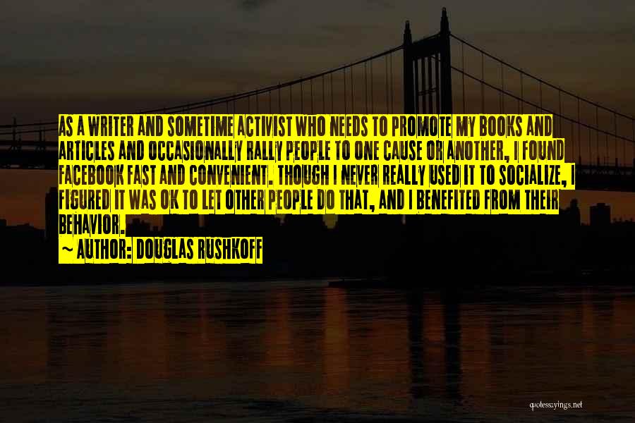 Douglas Rushkoff Quotes: As A Writer And Sometime Activist Who Needs To Promote My Books And Articles And Occasionally Rally People To One