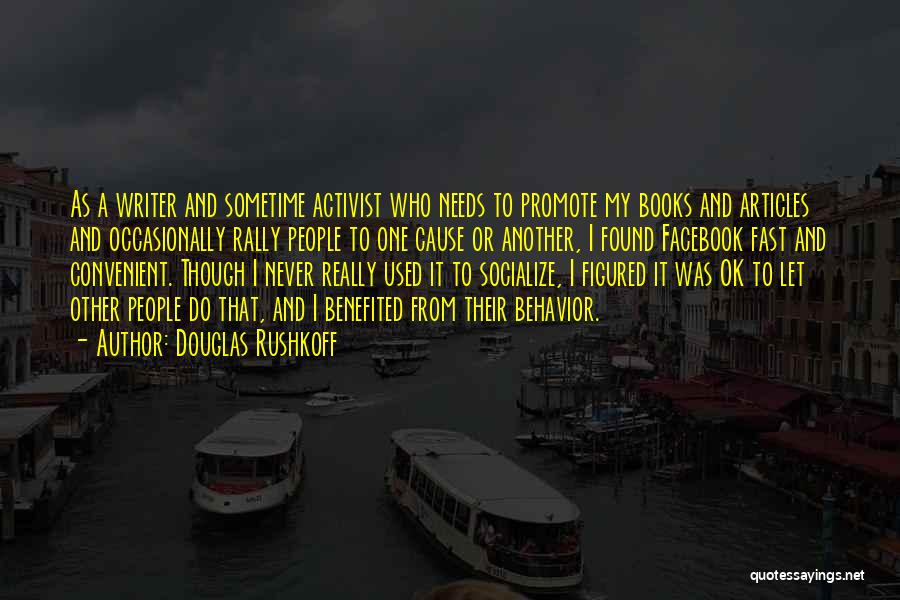 Douglas Rushkoff Quotes: As A Writer And Sometime Activist Who Needs To Promote My Books And Articles And Occasionally Rally People To One