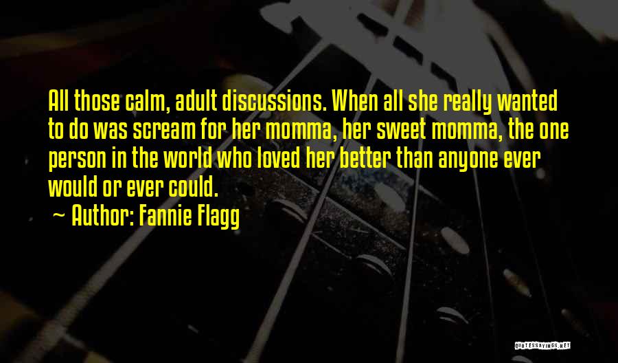 Fannie Flagg Quotes: All Those Calm, Adult Discussions. When All She Really Wanted To Do Was Scream For Her Momma, Her Sweet Momma,