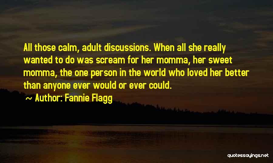 Fannie Flagg Quotes: All Those Calm, Adult Discussions. When All She Really Wanted To Do Was Scream For Her Momma, Her Sweet Momma,