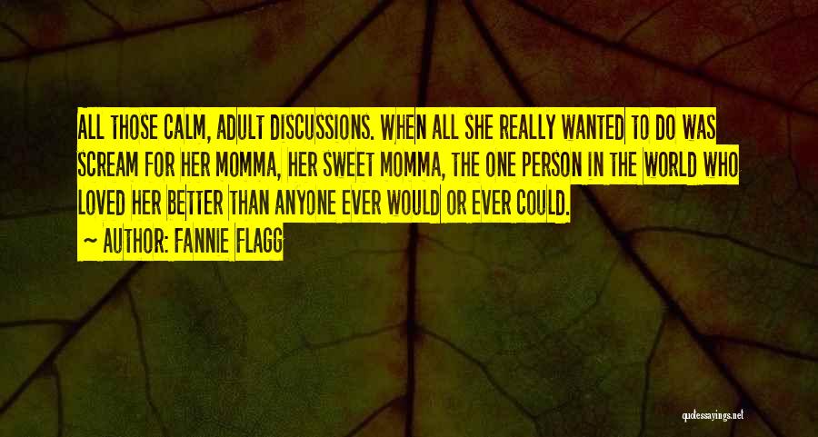 Fannie Flagg Quotes: All Those Calm, Adult Discussions. When All She Really Wanted To Do Was Scream For Her Momma, Her Sweet Momma,