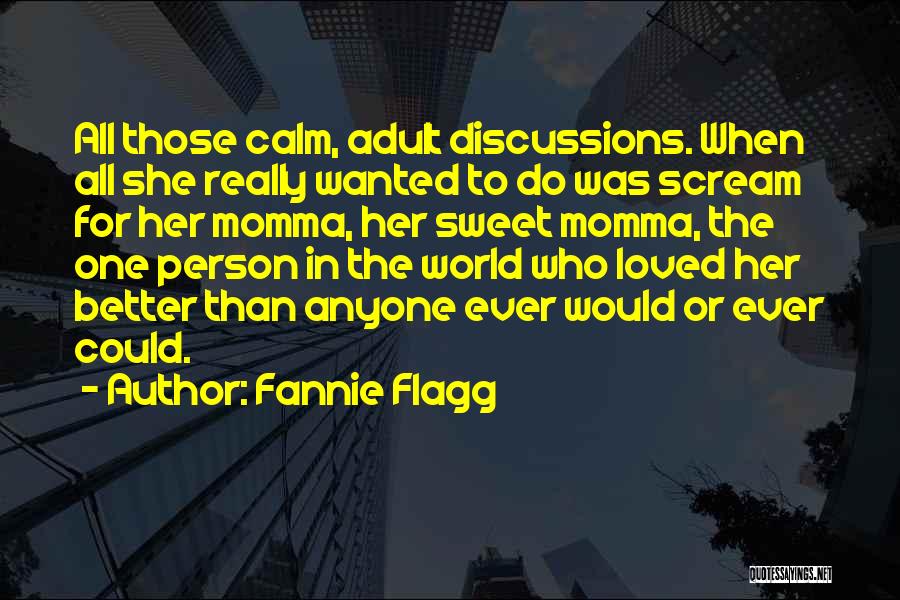 Fannie Flagg Quotes: All Those Calm, Adult Discussions. When All She Really Wanted To Do Was Scream For Her Momma, Her Sweet Momma,