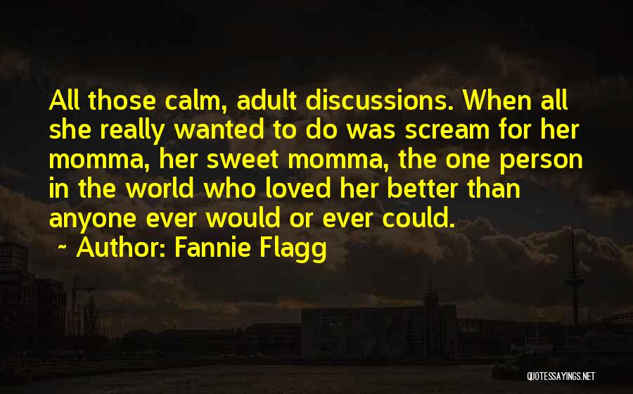 Fannie Flagg Quotes: All Those Calm, Adult Discussions. When All She Really Wanted To Do Was Scream For Her Momma, Her Sweet Momma,