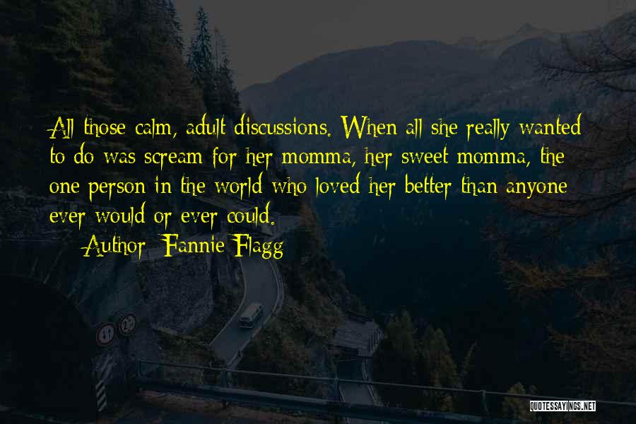 Fannie Flagg Quotes: All Those Calm, Adult Discussions. When All She Really Wanted To Do Was Scream For Her Momma, Her Sweet Momma,