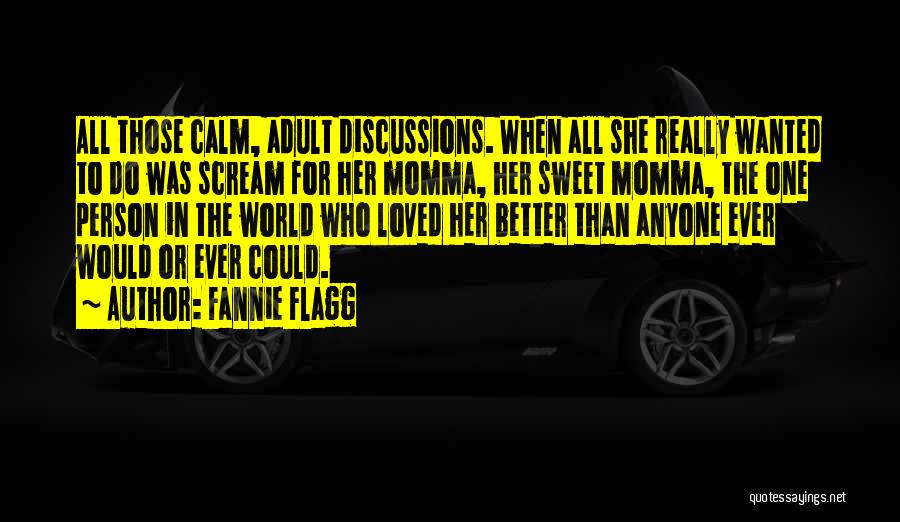 Fannie Flagg Quotes: All Those Calm, Adult Discussions. When All She Really Wanted To Do Was Scream For Her Momma, Her Sweet Momma,