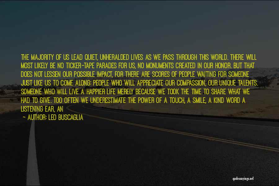 Leo Buscaglia Quotes: The Majority Of Us Lead Quiet, Unheralded Lives As We Pass Through This World. There Will Most Likely Be No