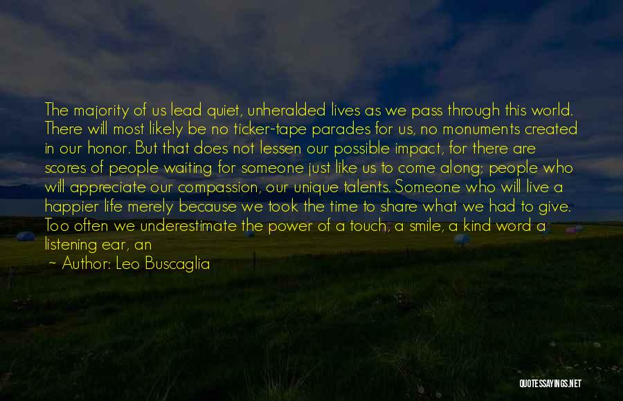 Leo Buscaglia Quotes: The Majority Of Us Lead Quiet, Unheralded Lives As We Pass Through This World. There Will Most Likely Be No