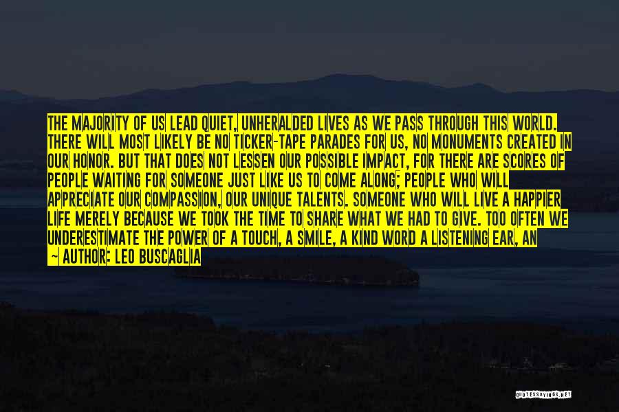 Leo Buscaglia Quotes: The Majority Of Us Lead Quiet, Unheralded Lives As We Pass Through This World. There Will Most Likely Be No