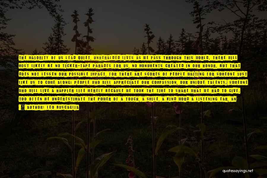 Leo Buscaglia Quotes: The Majority Of Us Lead Quiet, Unheralded Lives As We Pass Through This World. There Will Most Likely Be No