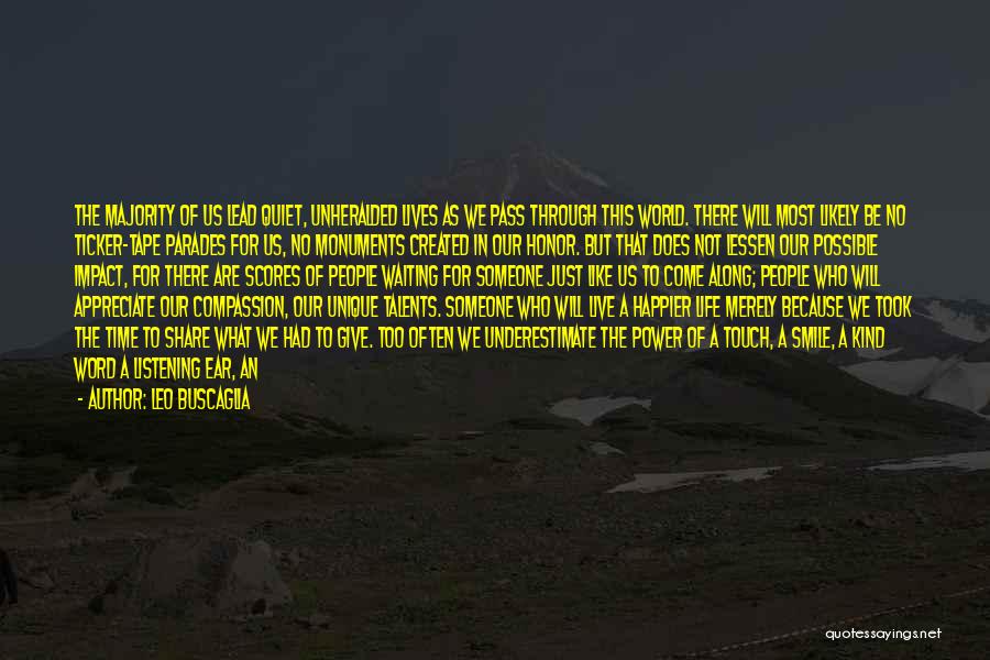 Leo Buscaglia Quotes: The Majority Of Us Lead Quiet, Unheralded Lives As We Pass Through This World. There Will Most Likely Be No