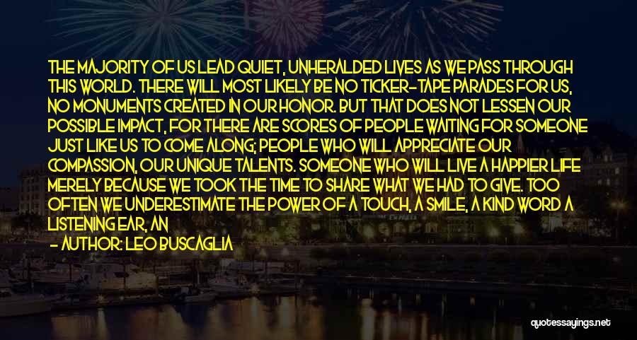 Leo Buscaglia Quotes: The Majority Of Us Lead Quiet, Unheralded Lives As We Pass Through This World. There Will Most Likely Be No