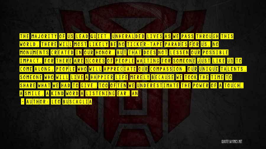 Leo Buscaglia Quotes: The Majority Of Us Lead Quiet, Unheralded Lives As We Pass Through This World. There Will Most Likely Be No