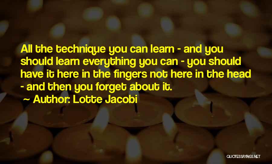 Lotte Jacobi Quotes: All The Technique You Can Learn - And You Should Learn Everything You Can - You Should Have It Here