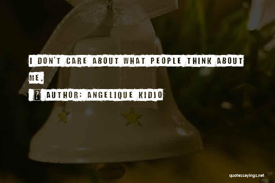 Angelique Kidjo Quotes: I Don't Care About What People Think About Me.