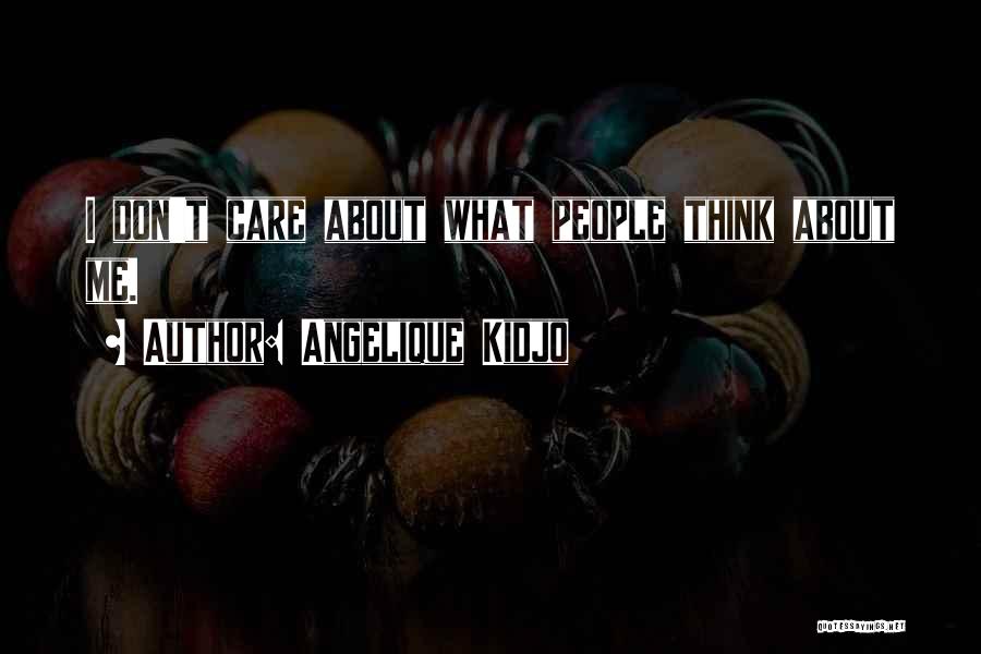 Angelique Kidjo Quotes: I Don't Care About What People Think About Me.