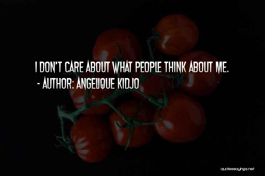 Angelique Kidjo Quotes: I Don't Care About What People Think About Me.