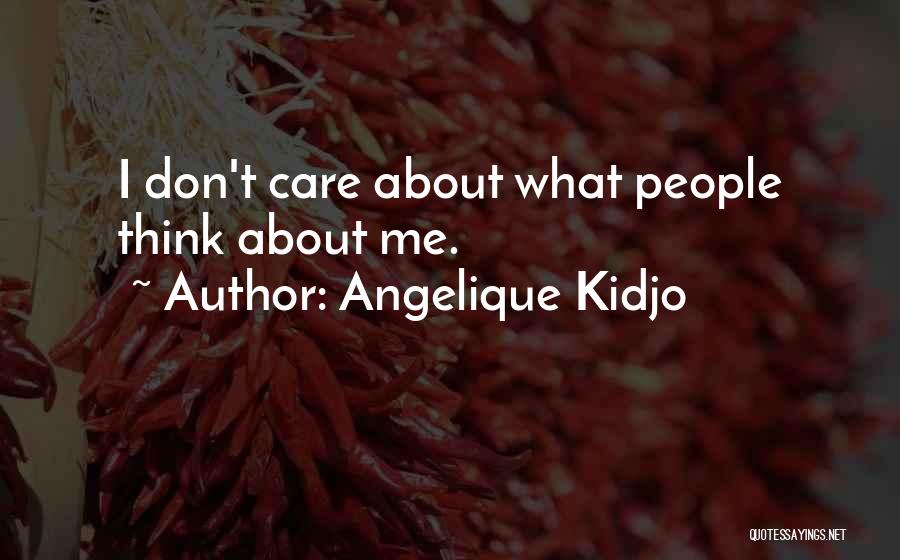 Angelique Kidjo Quotes: I Don't Care About What People Think About Me.