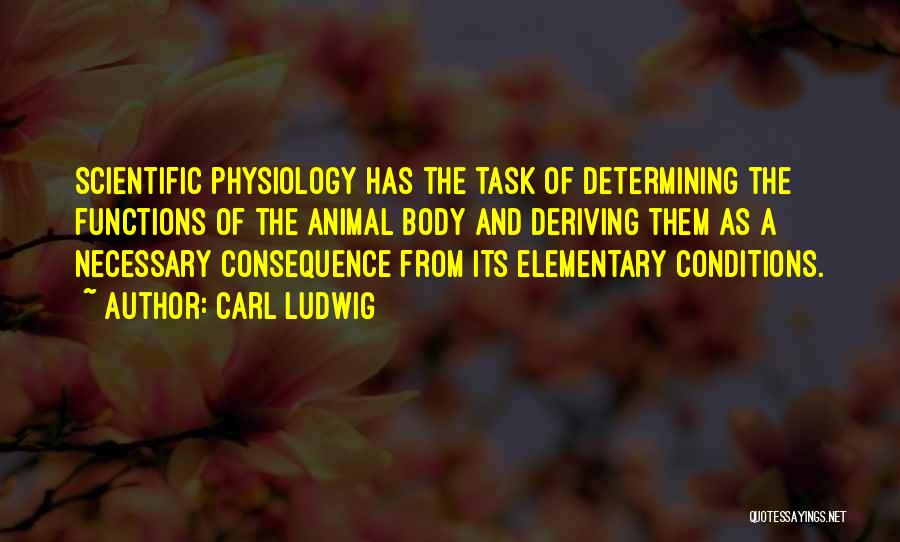 Carl Ludwig Quotes: Scientific Physiology Has The Task Of Determining The Functions Of The Animal Body And Deriving Them As A Necessary Consequence