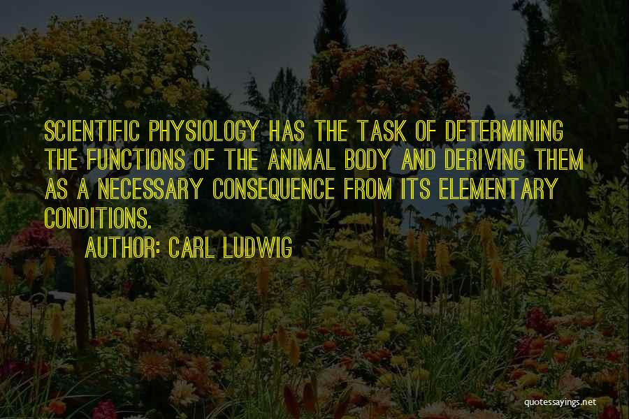 Carl Ludwig Quotes: Scientific Physiology Has The Task Of Determining The Functions Of The Animal Body And Deriving Them As A Necessary Consequence