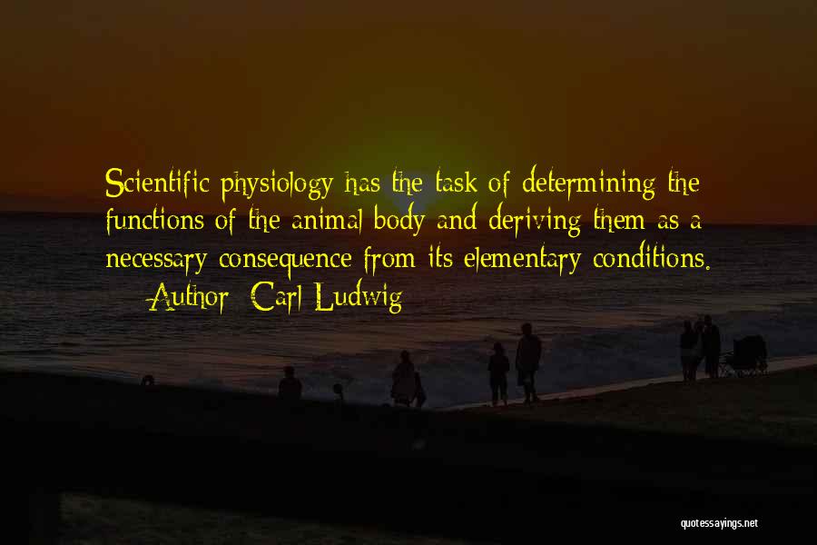 Carl Ludwig Quotes: Scientific Physiology Has The Task Of Determining The Functions Of The Animal Body And Deriving Them As A Necessary Consequence